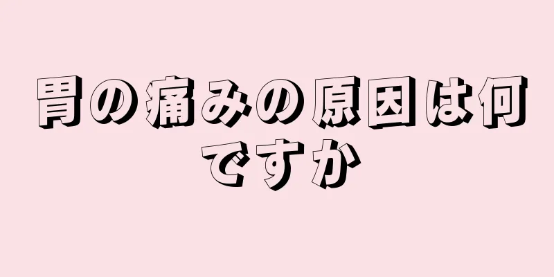 胃の痛みの原因は何ですか