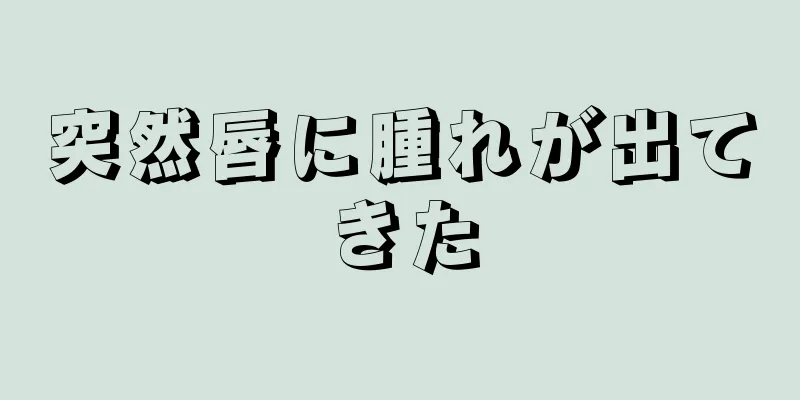 突然唇に腫れが出てきた