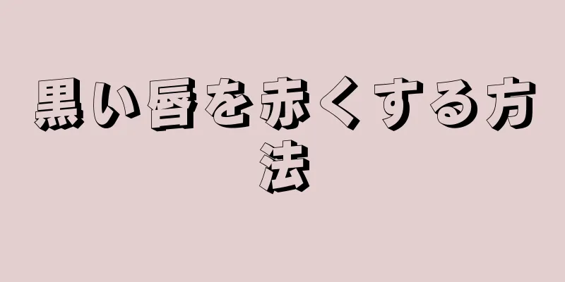 黒い唇を赤くする方法