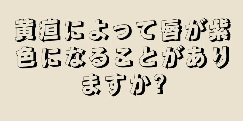 黄疸によって唇が紫色になることがありますか?