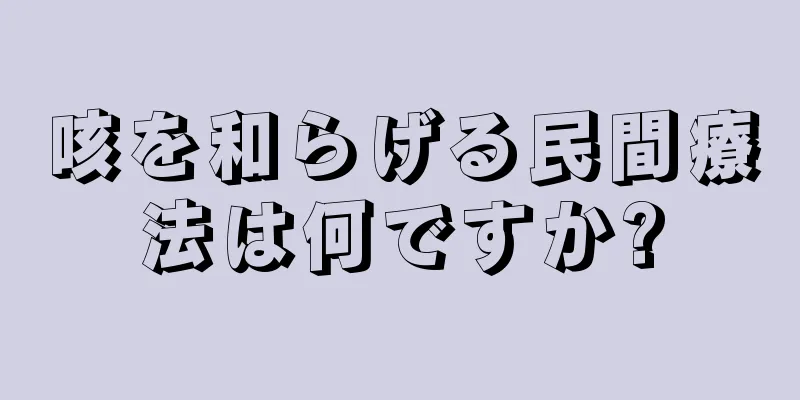 咳を和らげる民間療法は何ですか?