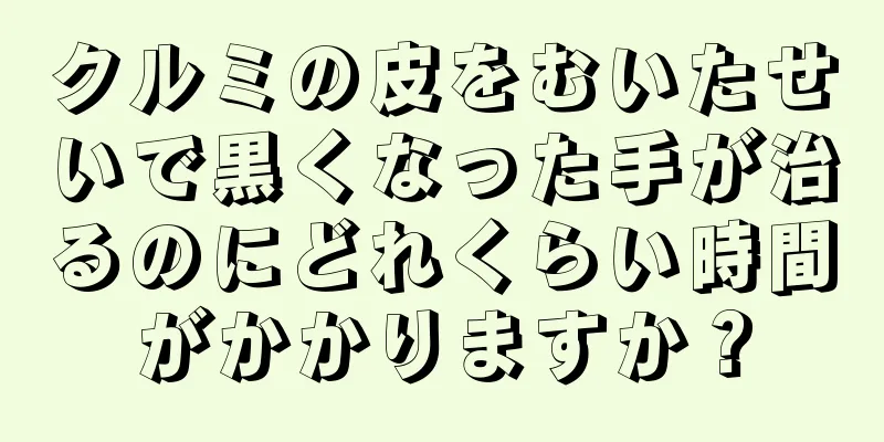 クルミの皮をむいたせいで黒くなった手が治るのにどれくらい時間がかかりますか？