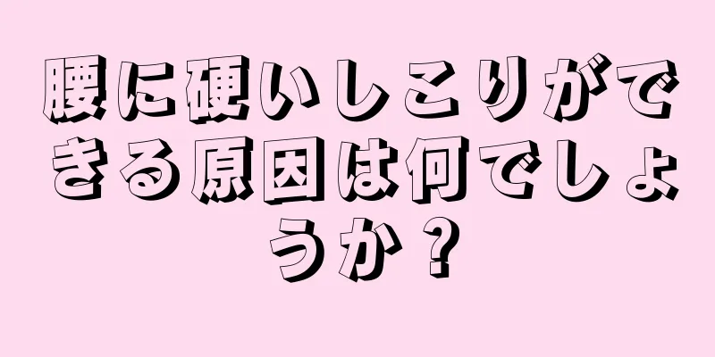 腰に硬いしこりができる原因は何でしょうか？