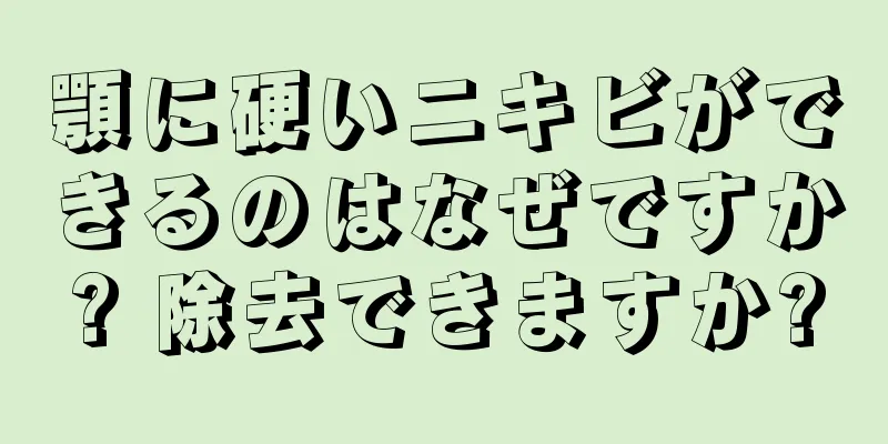 顎に硬いニキビができるのはなぜですか? 除去できますか?