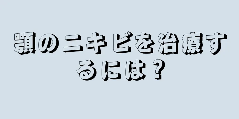 顎のニキビを治療するには？