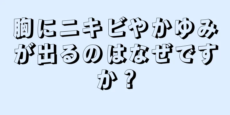 胸にニキビやかゆみが出るのはなぜですか？