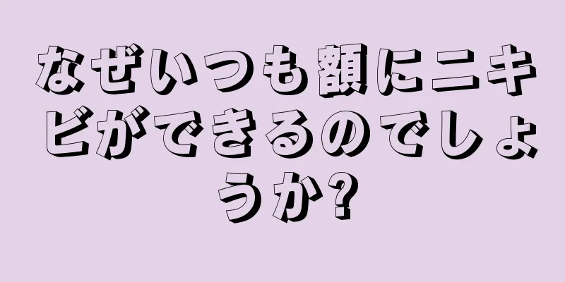 なぜいつも額にニキビができるのでしょうか?