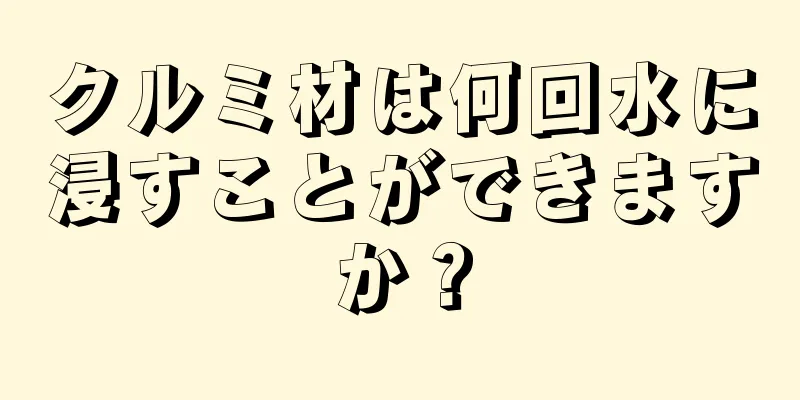 クルミ材は何回水に浸すことができますか？