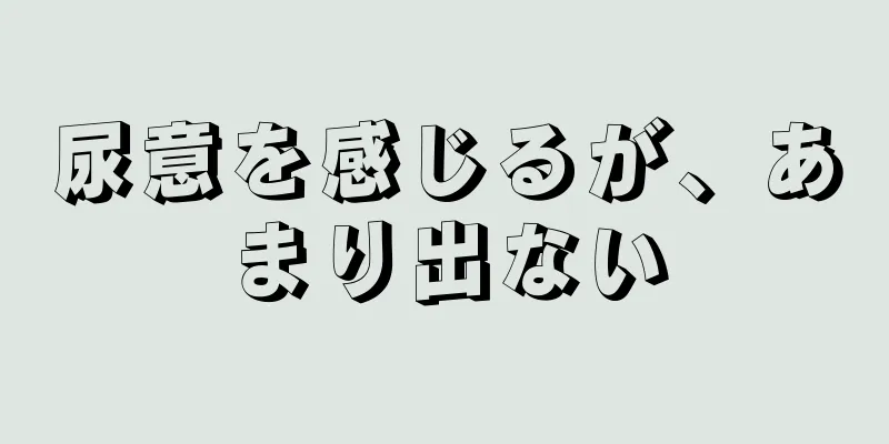 尿意を感じるが、あまり出ない