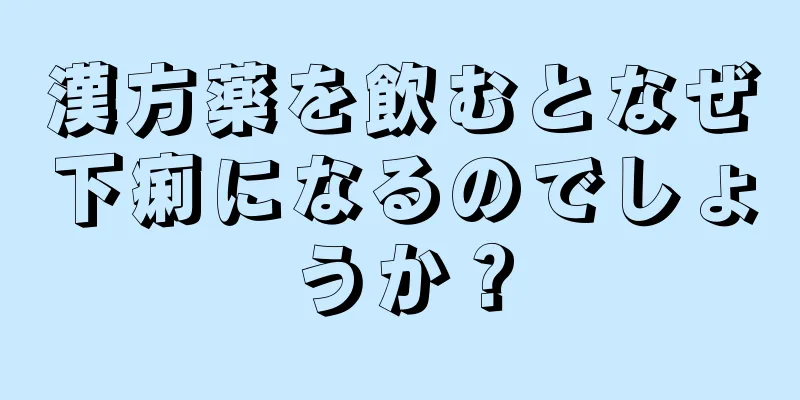 漢方薬を飲むとなぜ下痢になるのでしょうか？