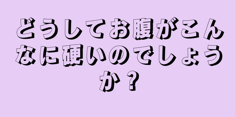 どうしてお腹がこんなに硬いのでしょうか？