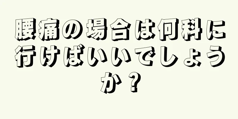 腰痛の場合は何科に行けばいいでしょうか？