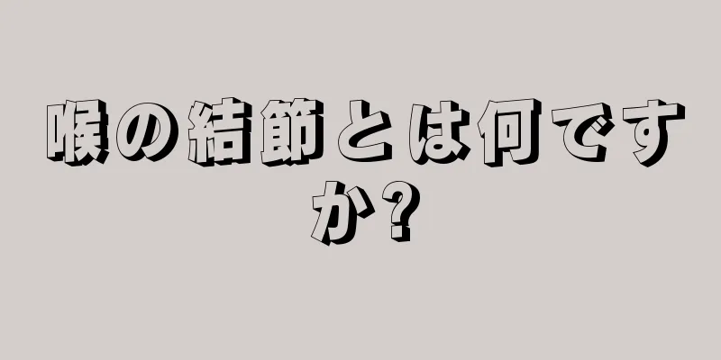 喉の結節とは何ですか?