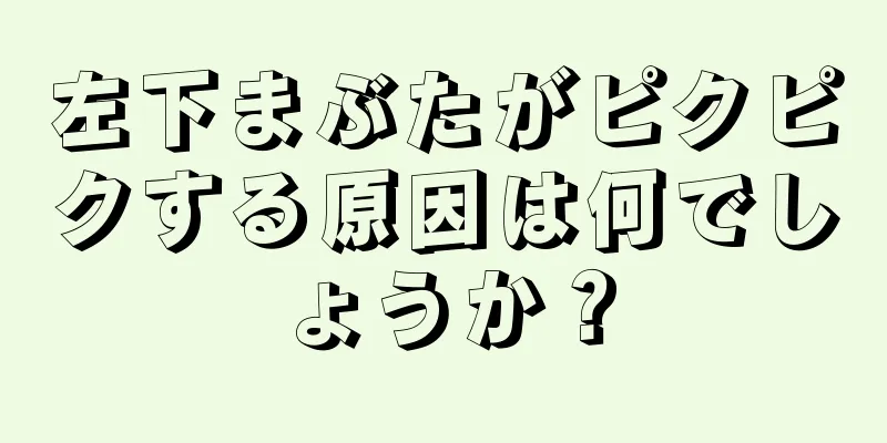 左下まぶたがピクピクする原因は何でしょうか？