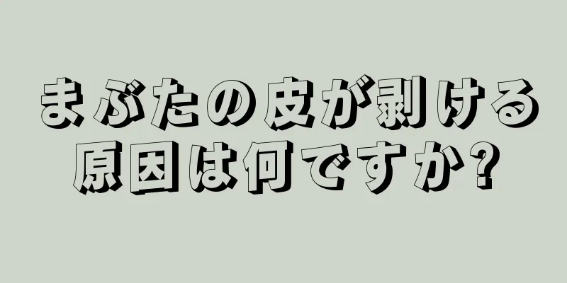 まぶたの皮が剥ける原因は何ですか?