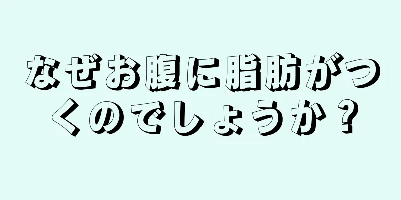 なぜお腹に脂肪がつくのでしょうか？