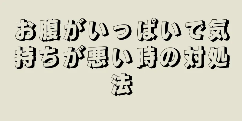 お腹がいっぱいで気持ちが悪い時の対処法