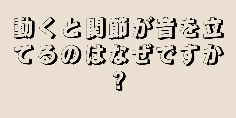 動くと関節が音を立てるのはなぜですか?