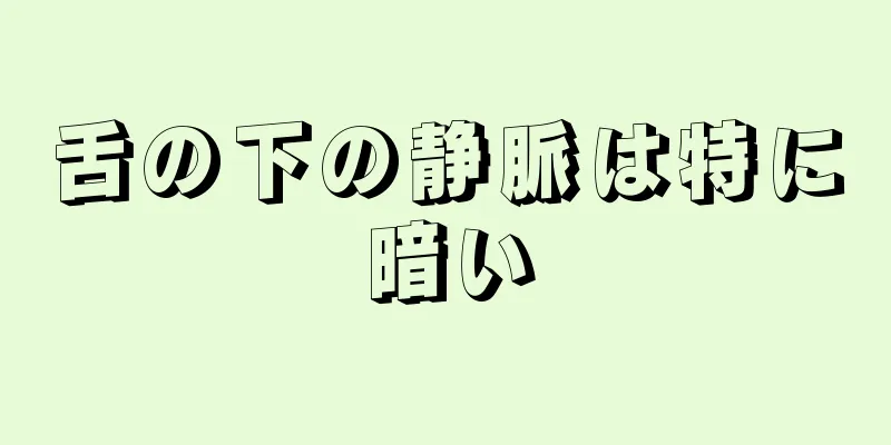 舌の下の静脈は特に暗い