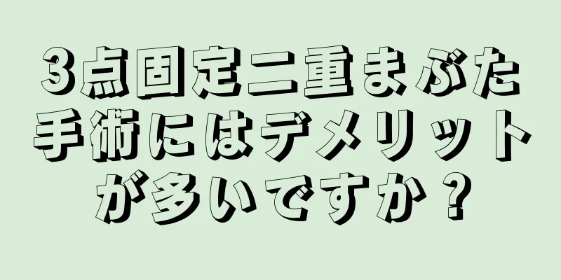 3点固定二重まぶた手術にはデメリットが多いですか？