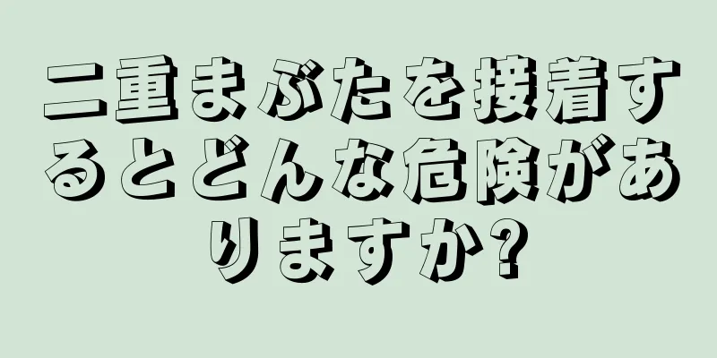 二重まぶたを接着するとどんな危険がありますか?