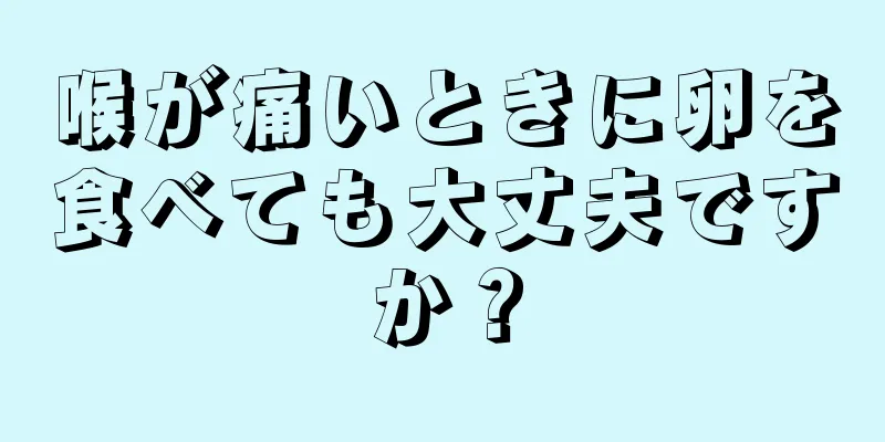 喉が痛いときに卵を食べても大丈夫ですか？