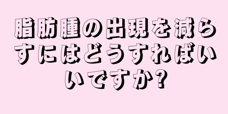 脂肪腫の出現を減らすにはどうすればいいですか?