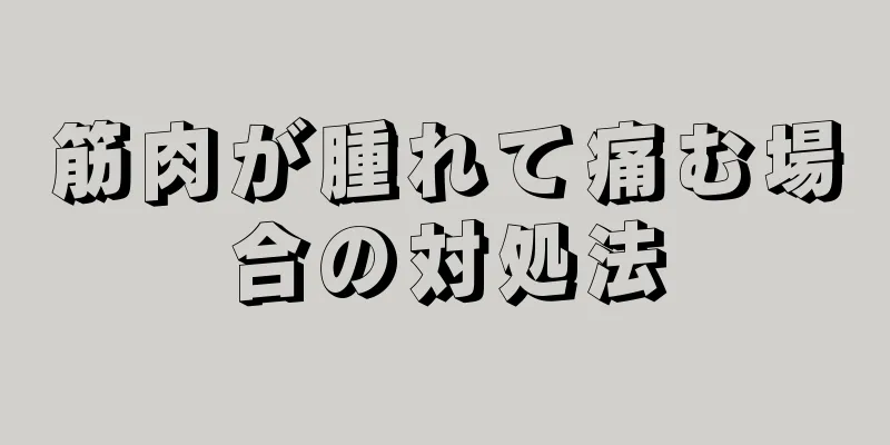 筋肉が腫れて痛む場合の対処法