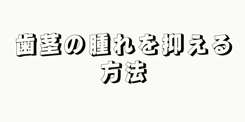 歯茎の腫れを抑える方法