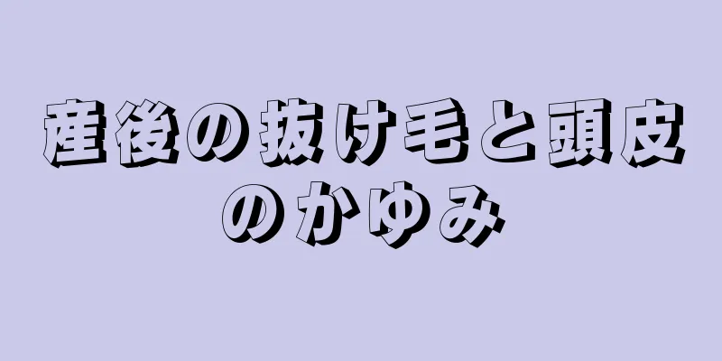 産後の抜け毛と頭皮のかゆみ