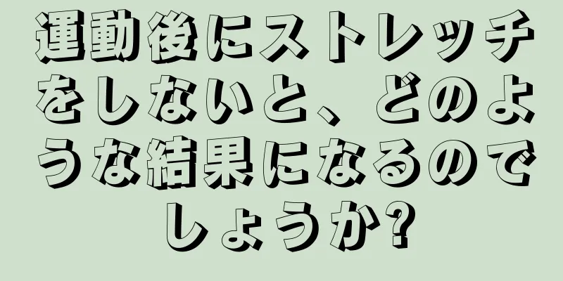 運動後にストレッチをしないと、どのような結果になるのでしょうか?