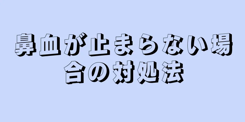 鼻血が止まらない場合の対処法