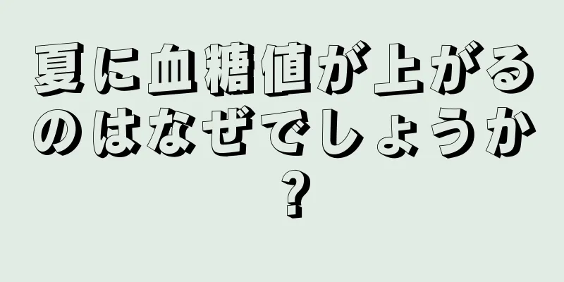 夏に血糖値が上がるのはなぜでしょうか？