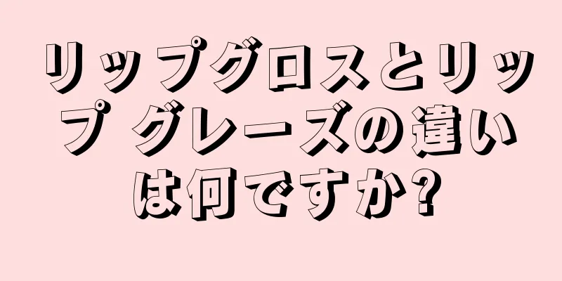 リップグロスとリップ グレーズの違いは何ですか?