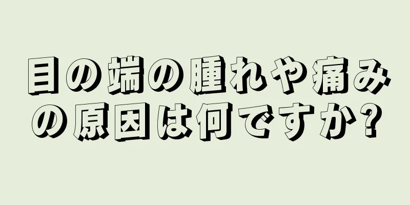 目の端の腫れや痛みの原因は何ですか?