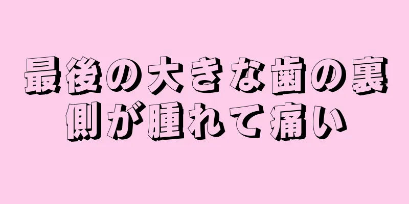 最後の大きな歯の裏側が腫れて痛い