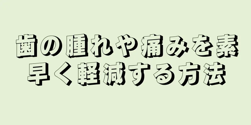 歯の腫れや痛みを素早く軽減する方法