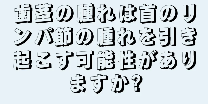 歯茎の腫れは首のリンパ節の腫れを引き起こす可能性がありますか?