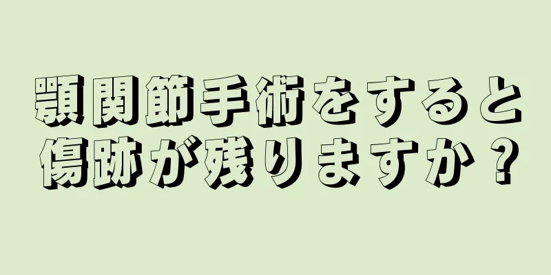 顎関節手術をすると傷跡が残りますか？