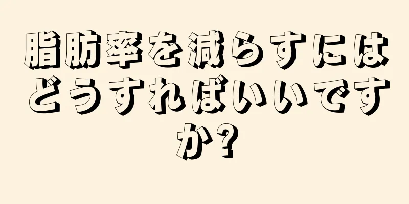 脂肪率を減らすにはどうすればいいですか?