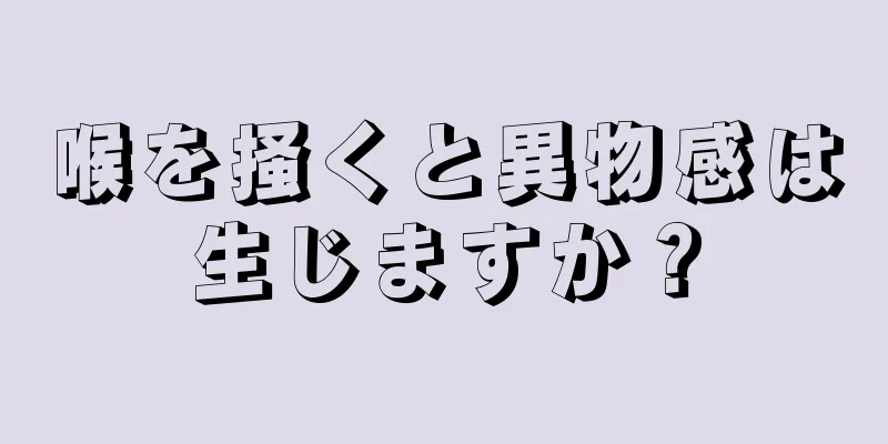 喉を掻くと異物感は生じますか？