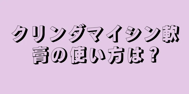 クリンダマイシン軟膏の使い方は？