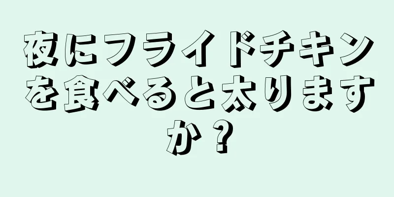 夜にフライドチキンを食べると太りますか？