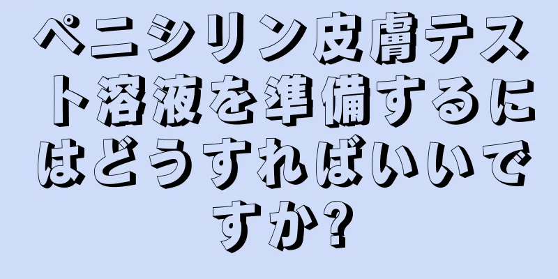 ペニシリン皮膚テスト溶液を準備するにはどうすればいいですか?