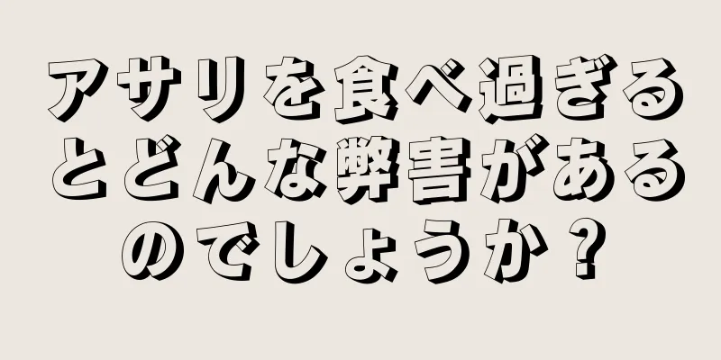 アサリを食べ過ぎるとどんな弊害があるのでしょうか？