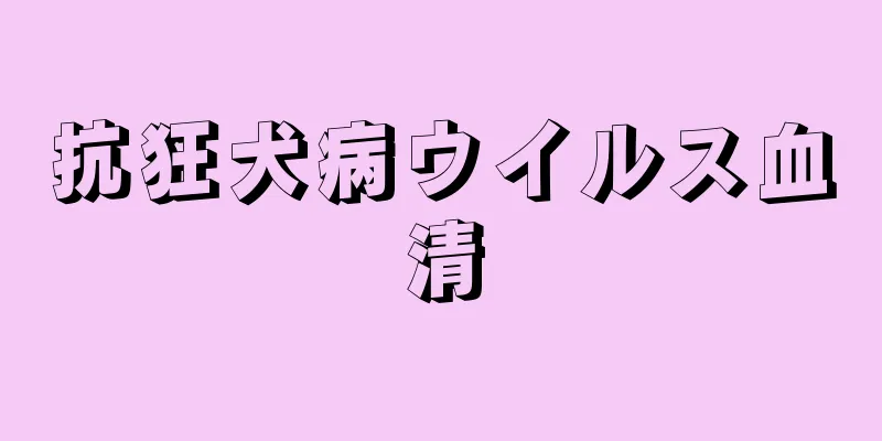 抗狂犬病ウイルス血清