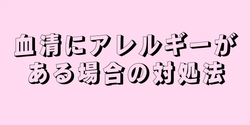 血清にアレルギーがある場合の対処法