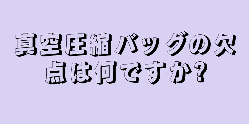 真空圧縮バッグの欠点は何ですか?