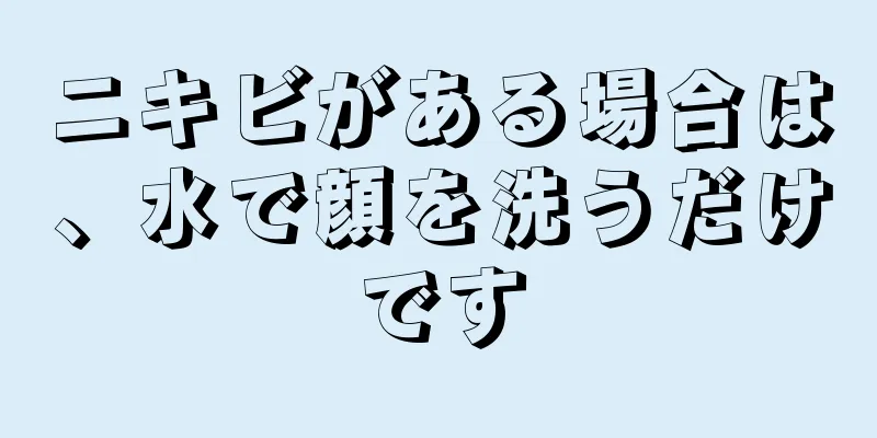 ニキビがある場合は、水で顔を洗うだけです