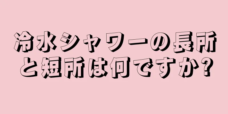 冷水シャワーの長所と短所は何ですか?